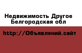 Недвижимость Другое. Белгородская обл.